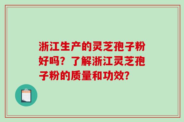 浙江生产的灵芝孢子粉好吗?了解浙江灵芝孢子粉的质量和功效?-第1张图片-破壁灵芝孢子粉研究指南 浙江生产的灵芝孢子粉好吗?了解浙江灵芝孢子粉的质量和功效?-第1张图片-破壁灵芝孢子粉研究指南