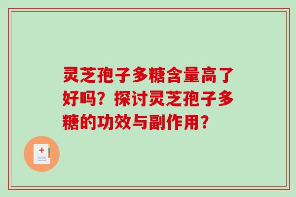 灵芝孢子多糖含量高了好吗？探讨灵芝孢子多糖的功效与副作用？-第1张图片-破壁灵芝孢子粉研究指南