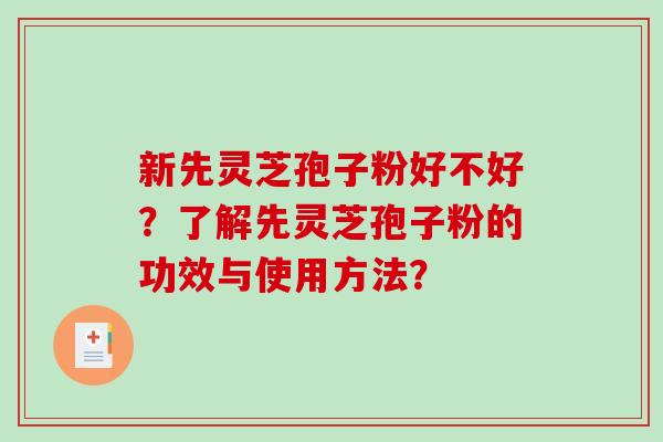 新先灵芝孢子粉好不好?了解先灵芝孢子粉的功效与使用方法?-第1张图片-破壁灵芝孢子粉研究指南 新先灵芝孢子粉好不好?了解先灵芝孢子粉的功效与使用方法?-第1张图片-破壁灵芝孢子粉研究指南