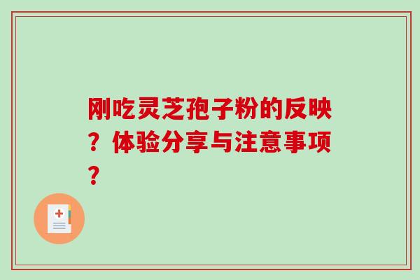 刚吃灵芝孢子粉的反映?体验分享与注意事项?-第1张图片-破壁灵芝孢子粉研究指南 刚吃灵芝孢子粉的反映?体验分享与注意事项?-第1张图片-破壁灵芝孢子粉研究指南