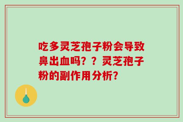 吃多灵芝孢子粉会导致鼻出血吗??灵芝孢子粉的副作用分析?-第1张图片-破壁灵芝孢子粉研究指南 吃多灵芝孢子粉会导致鼻出血吗??灵芝孢子粉的副作用分析?-第1张图片-破壁灵芝孢子粉研究指南