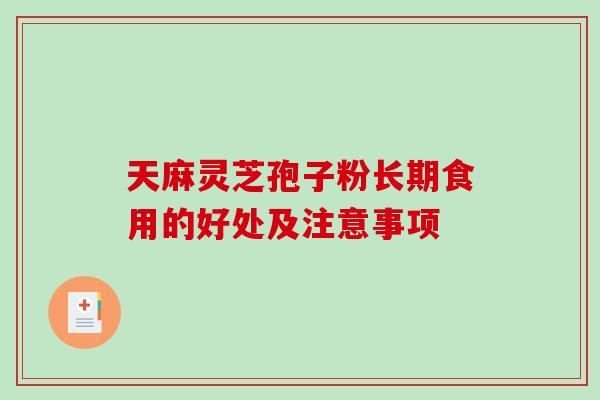 天麻灵芝孢子粉长期食用的好处及注意事项-第1张图片-破壁灵芝孢子粉研究指南 天麻灵芝孢子粉长期食用的好处及注意事项-第1张图片-破壁灵芝孢子粉研究指南