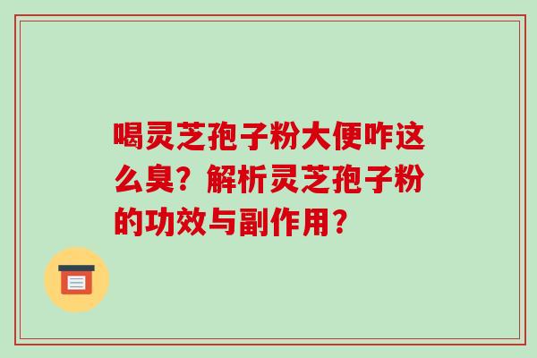 喝灵芝孢子粉大便咋这么臭?解析灵芝孢子粉的功效与副作用?-第1张图片-破壁灵芝孢子粉研究指南 喝灵芝孢子粉大便咋这么臭?解析灵芝孢子粉的功效与副作用?-第1张图片-破壁灵芝孢子粉研究指南