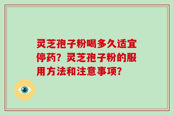 灵芝孢子粉喝多久适宜停药?灵芝孢子粉的服用方法和注意事项?-第1张图片-破壁灵芝孢子粉研究指南 灵芝孢子粉喝多久适宜停药?灵芝孢子粉的服用方法和注意事项?-第1张图片-破壁灵芝孢子粉研究指南