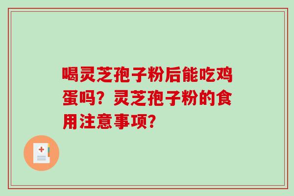 喝灵芝孢子粉后能吃鸡蛋吗?灵芝孢子粉的食用注意事项?-第1张图片-破壁灵芝孢子粉研究指南 喝灵芝孢子粉后能吃鸡蛋吗?灵芝孢子粉的食用注意事项?-第1张图片-破壁灵芝孢子粉研究指南