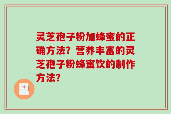灵芝孢子粉加蜂蜜的正确方法?营养丰富的灵芝孢子粉蜂蜜饮的制作方法?-第1张图片-破壁灵芝孢子粉研究指南 灵芝孢子粉加蜂蜜的正确方法?营养丰富的灵芝孢子粉蜂蜜饮的制作方法?-第1张图片-破壁灵芝孢子粉研究指南
