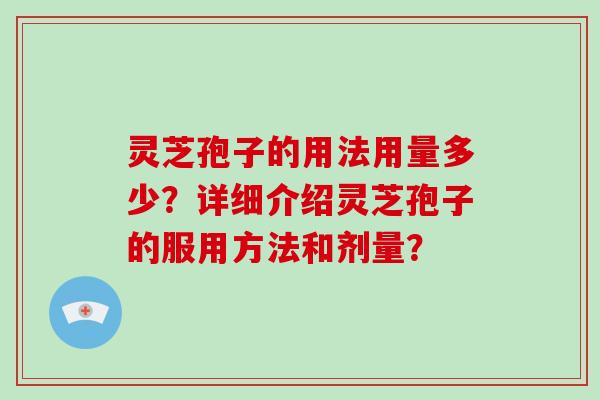 灵芝孢子的用法用量多少?详细介绍灵芝孢子的服用方法和剂量?-第1张图片-破壁灵芝孢子粉研究指南 灵芝孢子的用法用量多少?详细介绍灵芝孢子的服用方法和剂量?-第1张图片-破壁灵芝孢子粉研究指南
