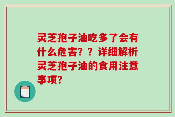 灵芝孢子油吃多了会有什么危害??详细解析灵芝孢子油的食用注意事项?-第1张图片-破壁灵芝孢子粉研究指南 灵芝孢子油吃多了会有什么危害??详细解析灵芝孢子油的食用注意事项?-第1张图片-破壁灵芝孢子粉研究指南