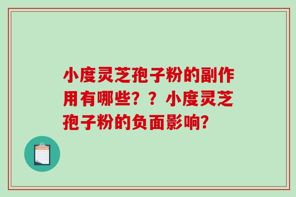 小度灵芝孢子粉的副作用有哪些??小度灵芝孢子粉的负面影响?-第1张图片-破壁灵芝孢子粉研究指南 小度灵芝孢子粉的副作用有哪些??小度灵芝孢子粉的负面影响?-第1张图片-破壁灵芝孢子粉研究指南