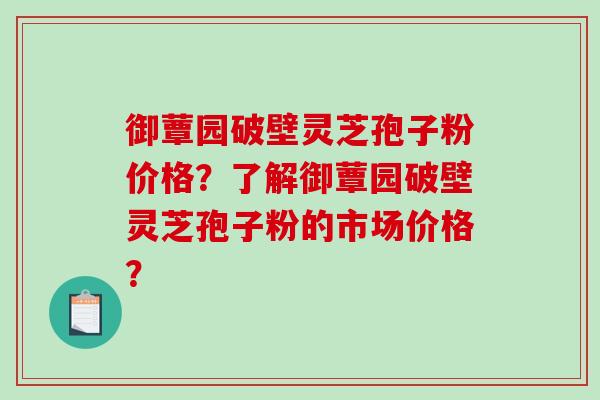 御蕈园破壁灵芝孢子粉价格?了解御蕈园破壁灵芝孢子粉的市场价格?-第1张图片-破壁灵芝孢子粉研究指南 御蕈园破壁灵芝孢子粉价格?了解御蕈园破壁灵芝孢子粉的市场价格?-第1张图片-破壁灵芝孢子粉研究指南