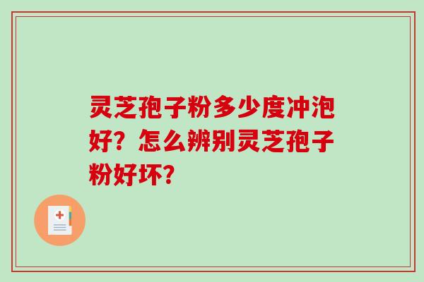 灵芝孢子粉多少度冲泡好?怎么辨别灵芝孢子粉好坏?-第1张图片-破壁灵芝孢子粉研究指南 灵芝孢子粉多少度冲泡好?怎么辨别灵芝孢子粉好坏?-第1张图片-破壁灵芝孢子粉研究指南