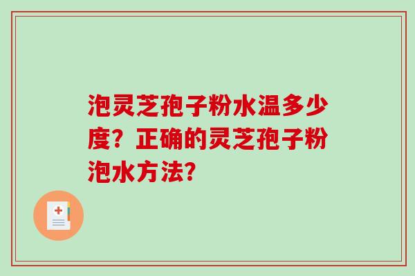泡灵芝孢子粉水温多少度?正确的灵芝孢子粉泡水方法?-第1张图片-破壁灵芝孢子粉研究指南 泡灵芝孢子粉水温多少度?正确的灵芝孢子粉泡水方法?-第1张图片-破壁灵芝孢子粉研究指南