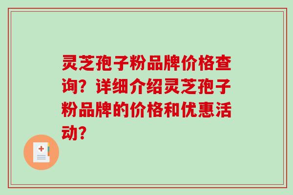 灵芝孢子粉品牌价格查询?详细介绍灵芝孢子粉品牌的价格和优惠活动?-第1张图片-破壁灵芝孢子粉研究指南 灵芝孢子粉品牌价格查询?详细介绍灵芝孢子粉品牌的价格和优惠活动?-第1张图片-破壁灵芝孢子粉研究指南