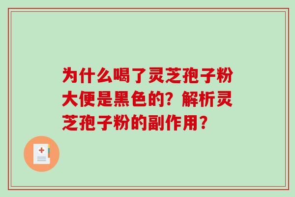 为什么喝了灵芝孢子粉大便是黑色的?解析灵芝孢子粉的副作用?-第1张图片-破壁灵芝孢子粉研究指南 为什么喝了灵芝孢子粉大便是黑色的?解析灵芝孢子粉的副作用?-第1张图片-破壁灵芝孢子粉研究指南