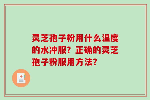 灵芝孢子粉用什么温度的水冲服?正确的灵芝孢子粉服用方法?-第1张图片-破壁灵芝孢子粉研究指南 灵芝孢子粉用什么温度的水冲服?正确的灵芝孢子粉服用方法?-第1张图片-破壁灵芝孢子粉研究指南