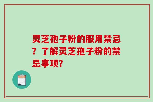 灵芝孢子粉的服用禁忌?了解灵芝孢子粉的禁忌事项?-第1张图片-破壁灵芝孢子粉研究指南 灵芝孢子粉的服用禁忌?了解灵芝孢子粉的禁忌事项?-第1张图片-破壁灵芝孢子粉研究指南