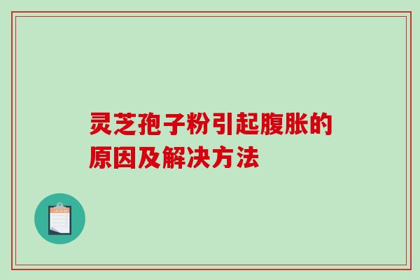 灵芝孢子粉引起腹胀的原因及解决方法-第1张图片-破壁灵芝孢子粉研究指南 灵芝孢子粉引起腹胀的原因及解决方法-第1张图片-破壁灵芝孢子粉研究指南