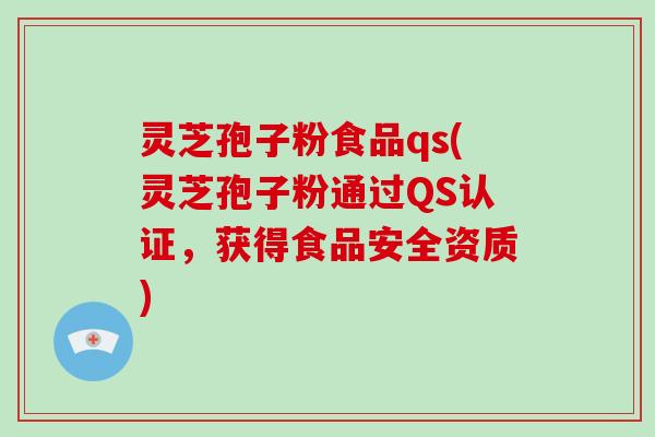 灵芝孢子粉食品qs(灵芝孢子粉通过QS认证,获得食品安全资质)-第1张图片-破壁灵芝孢子粉研究指南 灵芝孢子粉食品qs(灵芝孢子粉通过QS认证,获得食品安全资质)-第1张图片-破壁灵芝孢子粉研究指南