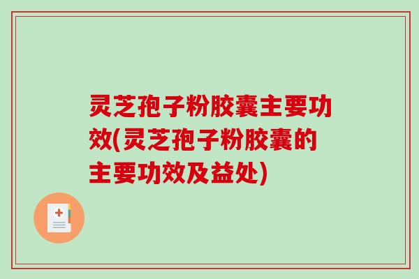 灵芝孢子粉胶囊主要功效(灵芝孢子粉胶囊的主要功效及益处)-第1张图片-破壁灵芝孢子粉研究指南 灵芝孢子粉胶囊主要功效(灵芝孢子粉胶囊的主要功效及益处)-第1张图片-破壁灵芝孢子粉研究指南