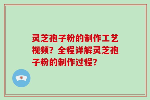 灵芝孢子粉的制作工艺视频?全程详解灵芝孢子粉的制作过程?-第1张图片-破壁灵芝孢子粉研究指南 灵芝孢子粉的制作工艺视频?全程详解灵芝孢子粉的制作过程?-第1张图片-破壁灵芝孢子粉研究指南