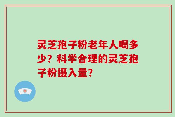 灵芝孢子粉老年人喝多少?科学合理的灵芝孢子粉摄入量?-第1张图片-破壁灵芝孢子粉研究指南 灵芝孢子粉老年人喝多少?科学合理的灵芝孢子粉摄入量?-第1张图片-破壁灵芝孢子粉研究指南