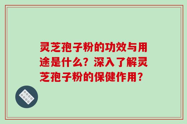 灵芝孢子粉的功效与用途是什么?深入了解灵芝孢子粉的保健作用?-第1张图片-破壁灵芝孢子粉研究指南 灵芝孢子粉的功效与用途是什么?深入了解灵芝孢子粉的保健作用?-第1张图片-破壁灵芝孢子粉研究指南
