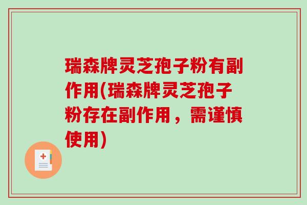 瑞森牌灵芝孢子粉有副作用(瑞森牌灵芝孢子粉存在副作用，需谨慎使用)-第1张图片-破壁灵芝孢子粉研究指南