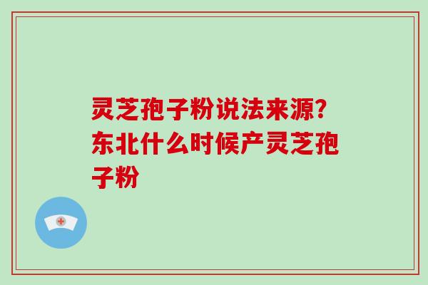 灵芝孢子粉说法来源?东北什么时候产灵芝孢子粉-第1张图片-破壁灵芝孢子粉研究指南 灵芝孢子粉说法来源?东北什么时候产灵芝孢子粉-第1张图片-破壁灵芝孢子粉研究指南