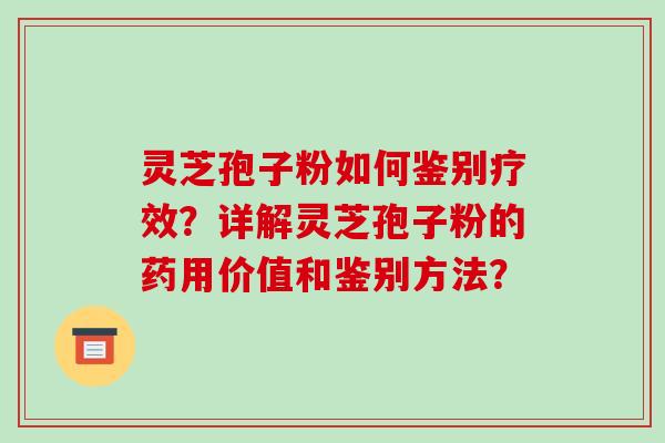 灵芝孢子粉如何鉴别疗效?详解灵芝孢子粉的药用价值和鉴别方法?-第1张图片-破壁灵芝孢子粉研究指南 灵芝孢子粉如何鉴别疗效?详解灵芝孢子粉的药用价值和鉴别方法?-第1张图片-破壁灵芝孢子粉研究指南