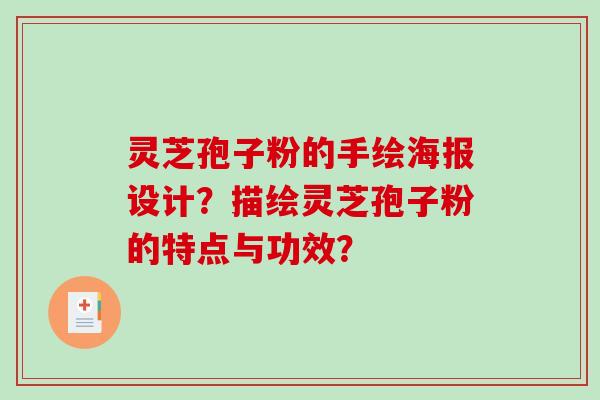灵芝孢子粉的手绘海报设计?描绘灵芝孢子粉的特点与功效?-第1张图片-破壁灵芝孢子粉研究指南 灵芝孢子粉的手绘海报设计?描绘灵芝孢子粉的特点与功效?-第1张图片-破壁灵芝孢子粉研究指南