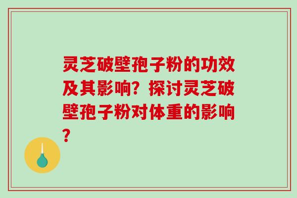 灵芝破壁孢子粉的功效及其影响?探讨灵芝破壁孢子粉对体重的影响?-第1张图片-破壁灵芝孢子粉研究指南 灵芝破壁孢子粉的功效及其影响?探讨灵芝破壁孢子粉对体重的影响?-第1张图片-破壁灵芝孢子粉研究指南