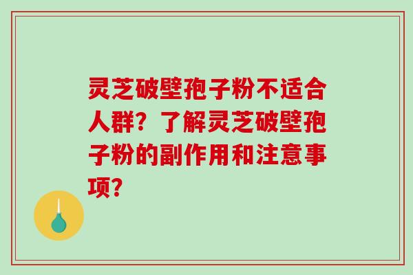 灵芝破壁孢子粉不适合人群?了解灵芝破壁孢子粉的副作用和注意事项?-第1张图片-破壁灵芝孢子粉研究指南 灵芝破壁孢子粉不适合人群?了解灵芝破壁孢子粉的副作用和注意事项?-第1张图片-破壁灵芝孢子粉研究指南