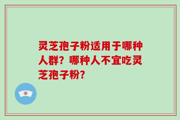 灵芝孢子粉适用于哪种人群?哪种人不宜吃灵芝孢子粉?-第1张图片-破壁灵芝孢子粉研究指南 灵芝孢子粉适用于哪种人群?哪种人不宜吃灵芝孢子粉?-第1张图片-破壁灵芝孢子粉研究指南