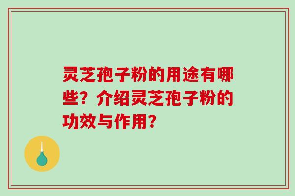 灵芝孢子粉的用途有哪些?介绍灵芝孢子粉的功效与作用?-第1张图片-破壁灵芝孢子粉研究指南 灵芝孢子粉的用途有哪些?介绍灵芝孢子粉的功效与作用?-第1张图片-破壁灵芝孢子粉研究指南