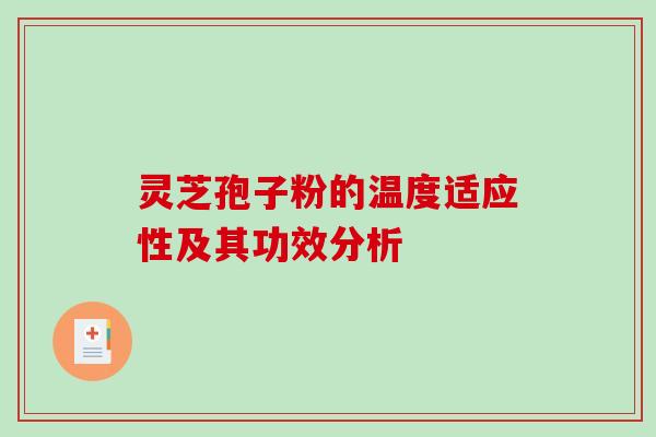 灵芝孢子粉的温度适应性及其功效分析-第1张图片-破壁灵芝孢子粉研究指南 灵芝孢子粉的温度适应性及其功效分析-第1张图片-破壁灵芝孢子粉研究指南