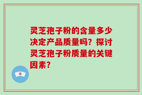 灵芝孢子粉的含量多少决定产品质量吗?探讨灵芝孢子粉质量的关键因素?-第1张图片-破壁灵芝孢子粉研究指南 灵芝孢子粉的含量多少决定产品质量吗?探讨灵芝孢子粉质量的关键因素?-第1张图片-破壁灵芝孢子粉研究指南