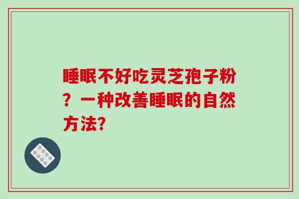 睡眠不好吃灵芝孢子粉?一种改善睡眠的自然方法?-第1张图片-破壁灵芝孢子粉研究指南 睡眠不好吃灵芝孢子粉?一种改善睡眠的自然方法?-第1张图片-破壁灵芝孢子粉研究指南