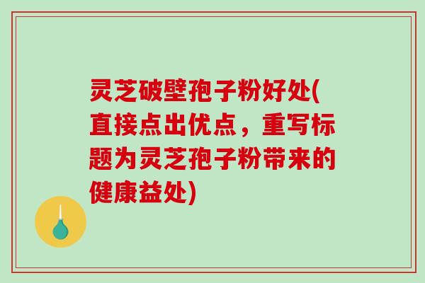 灵芝破壁孢子粉好处(直接点出优点,重写标题为灵芝孢子粉带来的健康益处)-第1张图片-破壁灵芝孢子粉研究指南 灵芝破壁孢子粉好处(直接点出优点,重写标题为灵芝孢子粉带来的健康益处)-第1张图片-破壁灵芝孢子粉研究指南