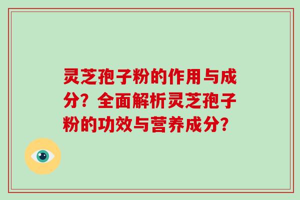 灵芝孢子粉的作用与成分?全面解析灵芝孢子粉的功效与营养成分?-第1张图片-破壁灵芝孢子粉研究指南 灵芝孢子粉的作用与成分?全面解析灵芝孢子粉的功效与营养成分?-第1张图片-破壁灵芝孢子粉研究指南