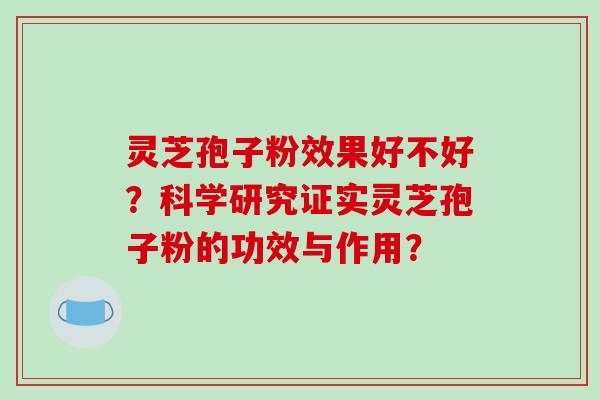 灵芝孢子粉效果好不好?科学研究证实灵芝孢子粉的功效与作用?-第1张图片-破壁灵芝孢子粉研究指南 灵芝孢子粉效果好不好?科学研究证实灵芝孢子粉的功效与作用?-第1张图片-破壁灵芝孢子粉研究指南