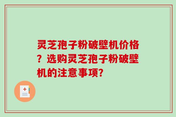 灵芝孢子粉破壁机价格?选购灵芝孢子粉破壁机的注意事项?-第1张图片-破壁灵芝孢子粉研究指南 灵芝孢子粉破壁机价格?选购灵芝孢子粉破壁机的注意事项?-第1张图片-破壁灵芝孢子粉研究指南