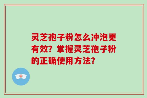 灵芝孢子粉怎么冲泡更有效?掌握灵芝孢子粉的正确使用方法?-第1张图片-破壁灵芝孢子粉研究指南 灵芝孢子粉怎么冲泡更有效?掌握灵芝孢子粉的正确使用方法?-第1张图片-破壁灵芝孢子粉研究指南