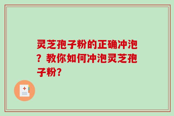 灵芝孢子粉的正确冲泡?教你如何冲泡灵芝孢子粉?-第1张图片-破壁灵芝孢子粉研究指南 灵芝孢子粉的正确冲泡?教你如何冲泡灵芝孢子粉?-第1张图片-破壁灵芝孢子粉研究指南
