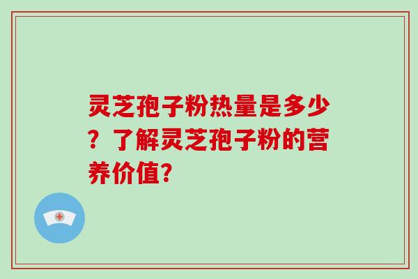 灵芝孢子粉热量是多少?了解灵芝孢子粉的营养价值?-第1张图片-破壁灵芝孢子粉研究指南 灵芝孢子粉热量是多少?了解灵芝孢子粉的营养价值?-第1张图片-破壁灵芝孢子粉研究指南
