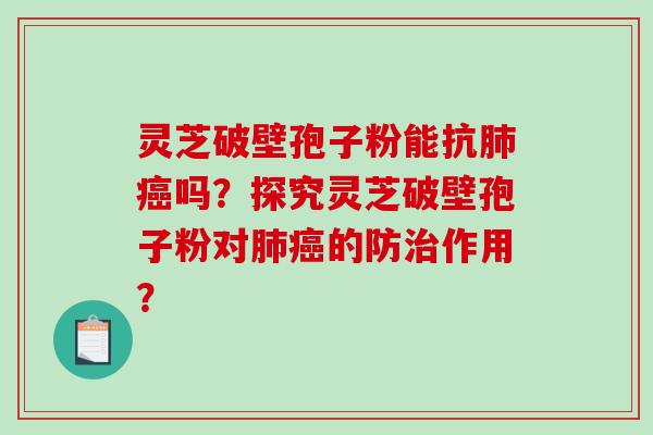 灵芝破壁孢子粉能抗肺癌吗?探究灵芝破壁孢子粉对肺癌的防治作用?-第1张图片-破壁灵芝孢子粉研究指南 灵芝破壁孢子粉能抗肺癌吗?探究灵芝破壁孢子粉对肺癌的防治作用?-第1张图片-破壁灵芝孢子粉研究指南