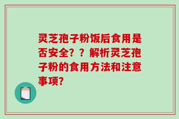 灵芝孢子粉饭后食用是否安全??解析灵芝孢子粉的食用方法和注意事项?-第1张图片-破壁灵芝孢子粉研究指南 灵芝孢子粉饭后食用是否安全??解析灵芝孢子粉的食用方法和注意事项?-第1张图片-破壁灵芝孢子粉研究指南