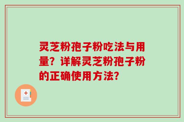 灵芝粉孢子粉吃法与用量?详解灵芝粉孢子粉的正确使用方法?-第1张图片-破壁灵芝孢子粉研究指南 灵芝粉孢子粉吃法与用量?详解灵芝粉孢子粉的正确使用方法?-第1张图片-破壁灵芝孢子粉研究指南