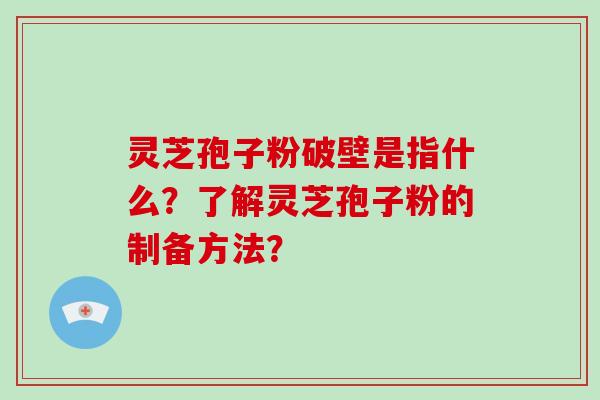 灵芝孢子粉破壁是指什么?了解灵芝孢子粉的制备方法?-第1张图片-破壁灵芝孢子粉研究指南 灵芝孢子粉破壁是指什么?了解灵芝孢子粉的制备方法?-第1张图片-破壁灵芝孢子粉研究指南