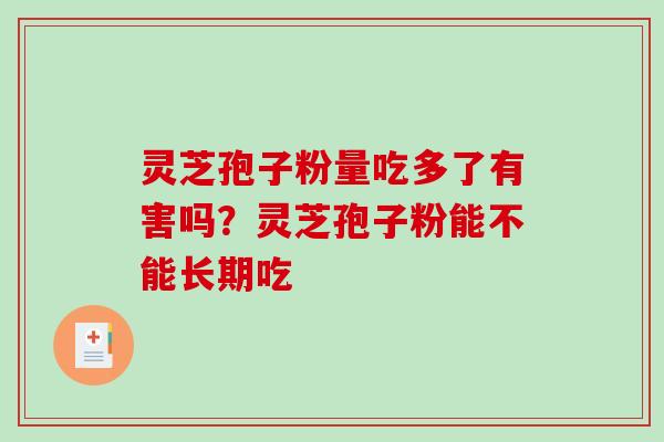 灵芝孢子粉量吃多了有害吗?灵芝孢子粉能不能长期吃-第1张图片-破壁灵芝孢子粉研究指南 灵芝孢子粉量吃多了有害吗?灵芝孢子粉能不能长期吃-第1张图片-破壁灵芝孢子粉研究指南