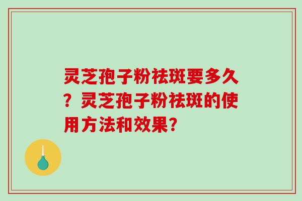 灵芝孢子粉祛斑要多久?灵芝孢子粉祛斑的使用方法和效果?-第1张图片-破壁灵芝孢子粉研究指南 灵芝孢子粉祛斑要多久?灵芝孢子粉祛斑的使用方法和效果?-第1张图片-破壁灵芝孢子粉研究指南